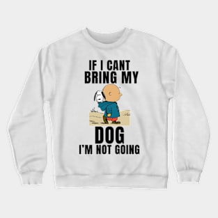 If I Can't Bring My Dog, I'm Not Going Funny Crewneck Sweatshirt